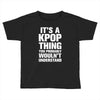 it's a kpop thing you probably wouln't understand Toddler T-shirt