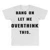 Hang On Let Me Overthink This All Over Men's T-shirt