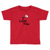 I LOVE YOU Toddler T-shirt