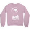 you can be anything you want to be Crewneck Sweatshirt
