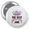 All Women Created Equal But The Best Born In June Pin-back button