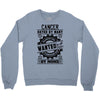 Cancer Hated By Many Wanted By Plenty Crewneck Sweatshirt