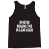 im never wearing this in a bar again Tank Top