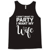 i dont want to party i want my wife Tank Top