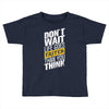 do not wait life goes faster than you think Toddler T-shirt