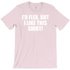 i'd flex but i like this shirt T-Shirt