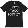 lets taco bout it T-Shirt