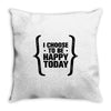 i choose to be happy today Throw Pillow