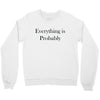 everything is probably Crewneck Sweatshirt