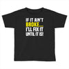 if it ain't broke i'll fix it Toddler T-shirt