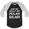 ask me about my polar bear 3/4 Sleeve Shirt