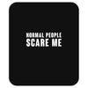 Normal People Scare Me Mousepad