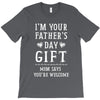 I&rsquo;m Your Father&rsquo;s Day Gift Mom Says You&rsquo;re Welcome T-Shirt