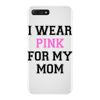 i wear pink for my mom breast cancer iPhone 7 Plus Case