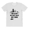 This Is Why We Can't Have Nice Things All Over Women's T-shirt