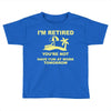 i'm retired Toddler T-shirt