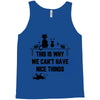 This Is Why We Can't Have Nice Things Tank Top