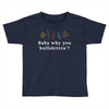 Baby Why You Bullshittin Toddler T-shirt