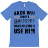 back off i have a crazy poppy and i'm not afraid to user him T-Shirt