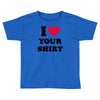 i love your shirt Toddler T-shirt