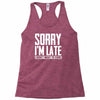 sorry i'm late i didn't want to come Racerback Tank