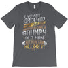 i never dreamed that one day i'd become a grumpy old man but T-Shirt