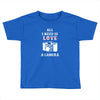 All i Need is Love A Camera Toddler T-shirt