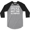 calm down it's p.e 3/4 Sleeve Shirt