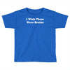 i wish these were brains funny Toddler T-shirt