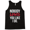 nobody loves you like i do Tank Top