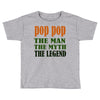 pop pop the man the myth the legend Toddler T-shirt