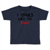 I Would  Like To Rage Toddler T-shirt