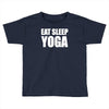 eat sleep yoga Toddler T-shirt