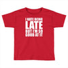 i hate being late but Toddler T-shirt