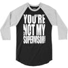 you're not my supervisor 3/4 Sleeve Shirt