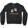 let me out Crewneck Sweatshirt