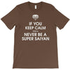 if you keep calm you'll never be a super saiyan T-Shirt