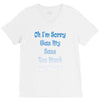 oh i'm sorry was my sass too much V-Neck Tee