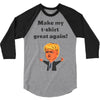 make my t shirt great again 3/4 Sleeve Shirt