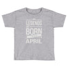 legends are born in april Toddler T-shirt