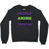 people who don't like anime are not real and should not be trusted Crewneck Sweatshirt