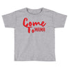 come Toddler T-shirt