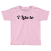 i like to Toddler T-shirt