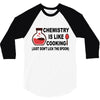chemistry is like cooking 3/4 Sleeve Shirt