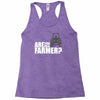 are you the farmer Racerback Tank