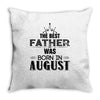 The Best Father Was Born In August Throw Pillow