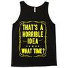 that's a horrible idea what time Tank Top