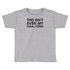 this isn't even my final form Toddler T-shirt