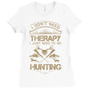 I Don't Need Therapy Just to Do Hunting Ladies Fitted T-Shirt