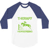i don't need therapy i just need to do horseriding 1 3/4 Sleeve Shirt